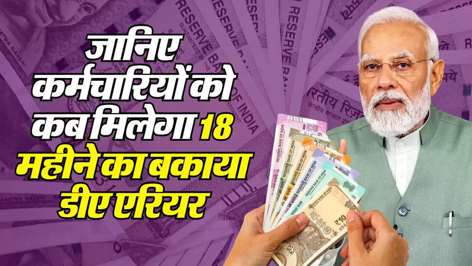18 Months DA arrears: जानिए कर्मचारियों को कब मिलेगा 18 महीने का बकाया डीए एरियर? आ गई फाइनल रिपोर्ट