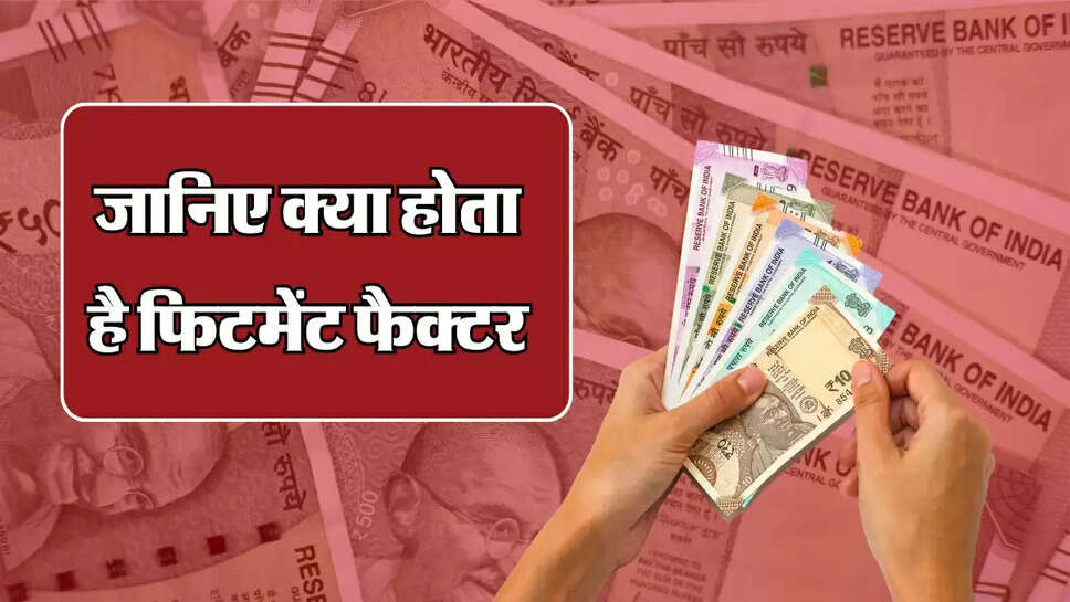 fitment factor: जानिए क्या होता है फिटमेंट फैक्टर, सैलरी तय करने में निभाता है खास योगदान